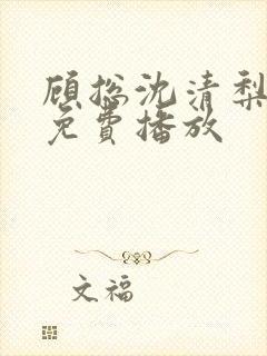 顾总沈清梨短剧免费播放