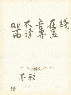 av不卡在线看高清专区