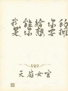 我能给你的却不是你想要拥有的