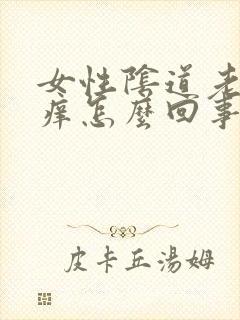 女性阴道老是瘙痒怎么回事