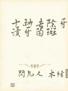 十秒去除牙渍烟渍牙菌斑