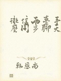 微信两台手机怎么同步聊天记录吗