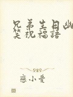 兄弟生日幽默搞笑祝福语