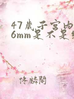 47岁子宫内膜6mm是不是绝经了