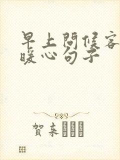 早上问候客户的暖心句子