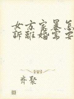 女方家暴怎么起诉离婚需要什么证据