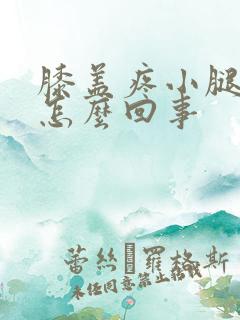 膝盖疼小腿肿是怎么回事