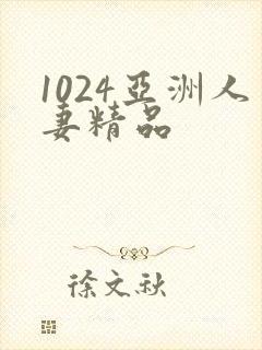 1024亚洲人妻精品