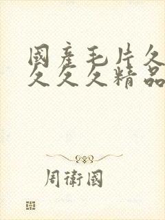 国产毛片久久久久久久精品