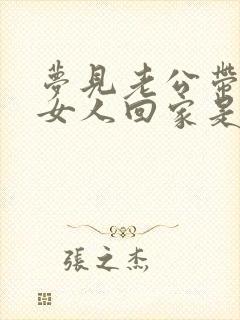 梦见老公带别的女人回家是什么征兆