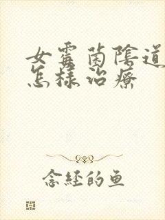 女霉菌阴道发炎怎样治疗