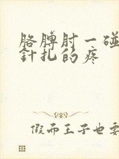 胳膊肘一碰就像针扎的疼