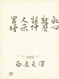 男人说就此别过暗示什么心理