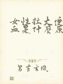 女性拉大便拉出血是什么原因