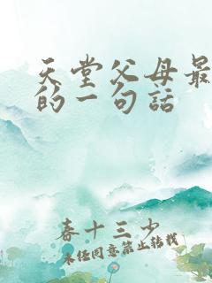 天堂父母最经典的一句话