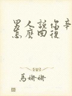 男人说你辛苦了怎么回复