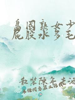 岛国熟女少妇大屁股水多毛多