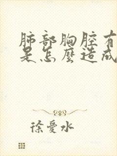 肺部胸腔有积液是怎么造成的