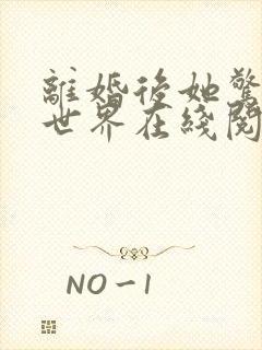 离婚后她惊艳了世界在线阅读