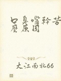 口臭嘴干苦是什么原因