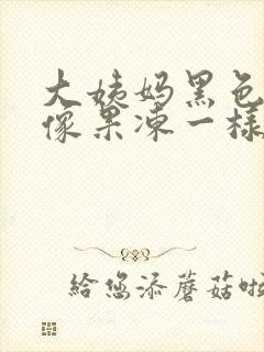 大姨妈黑色血块像果冻一样怎么回事