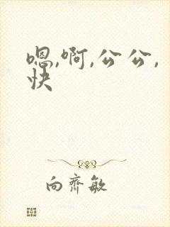 嗯,啊,公公,快
