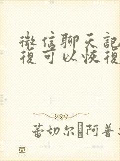 微信聊天记录恢复可以恢复几年的