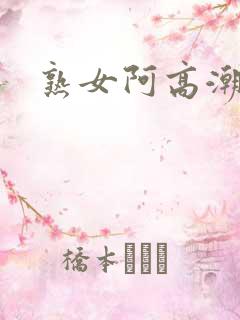 熟女阿高潮视频