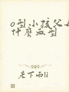 o型小孩父母是什么血型