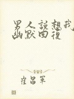 男人说想我怎么幽默回复