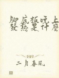 脚底板晚上睡觉发热是什么原因