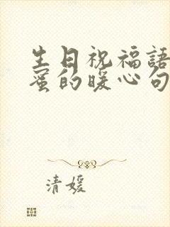 生日祝福语送闺蜜的暖心句子