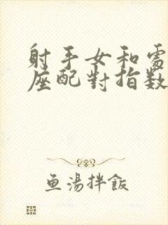 射手女和处女男座配对指数