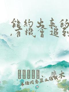 能约出来的女生,有机会追到吗