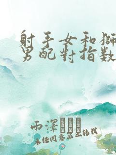 射手女和狮子座男配对指数