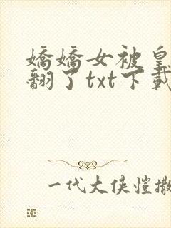 娇娇女被皇叔宠翻了txt下载