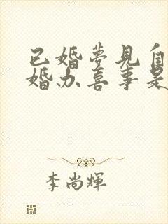 已婚梦见自己结婚办喜事是什么预兆