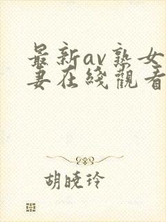 最新av熟女人妻在线观看