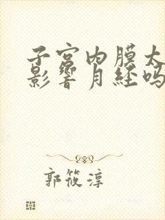 子宫内膜太厚会影响月经吗