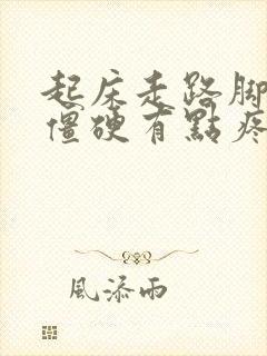 起床走路脚有点僵硬有点疼