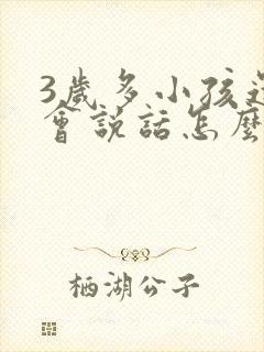 3岁多小孩还不会说话怎么办