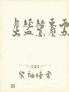 月经结束两天又出血怎么办