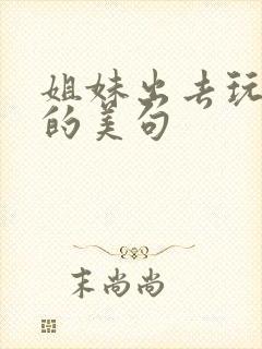 姐妹出去玩开心的美句