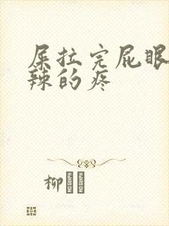 屎拉完屁眼火辣辣的疼