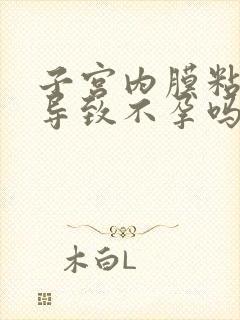 子宫内膜粘粘会导致不孕吗