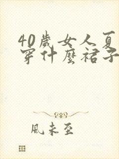 40岁女人夏季穿什么裙子好看