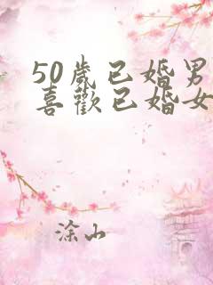 50岁已婚男人喜欢已婚女人的表现