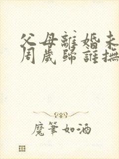 父母离婚未满三周岁归谁抚养