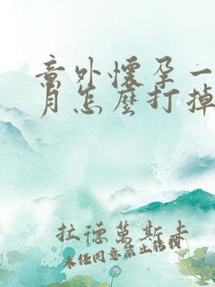 意外怀孕一个多月怎么打掉