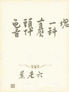 龟头有一块红斑看什么科